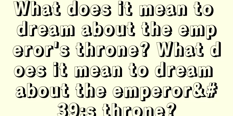 What does it mean to dream about the emperor's throne? What does it mean to dream about the emperor's throne?