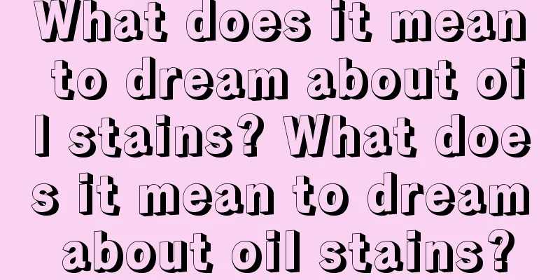 What does it mean to dream about oil stains? What does it mean to dream about oil stains?