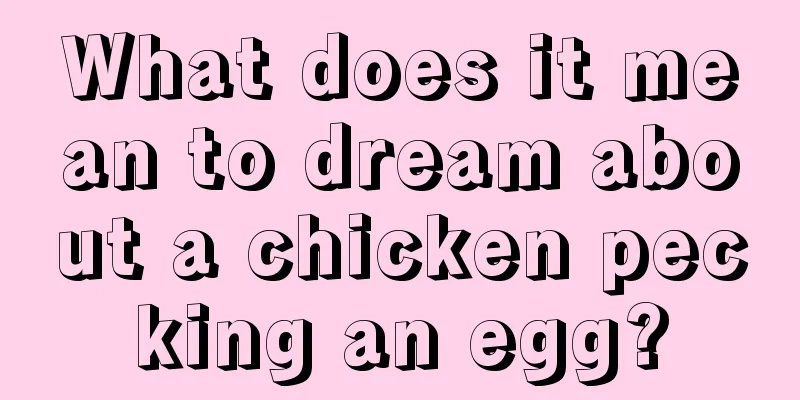 What does it mean to dream about a chicken pecking an egg?