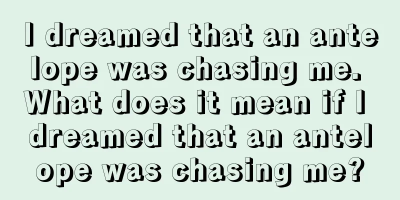 I dreamed that an antelope was chasing me. What does it mean if I dreamed that an antelope was chasing me?