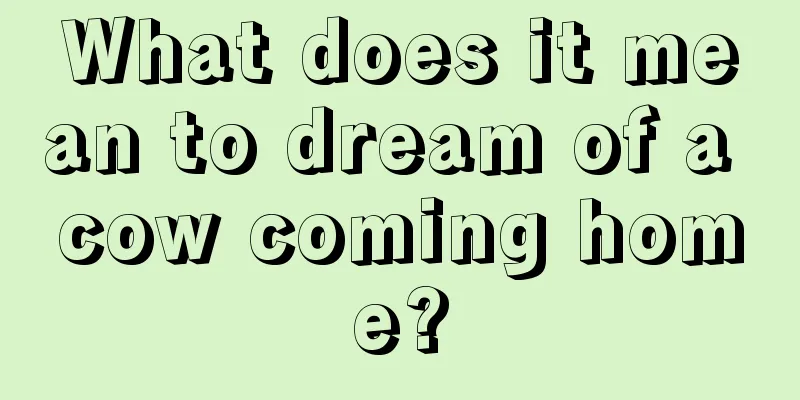 What does it mean to dream of a cow coming home?