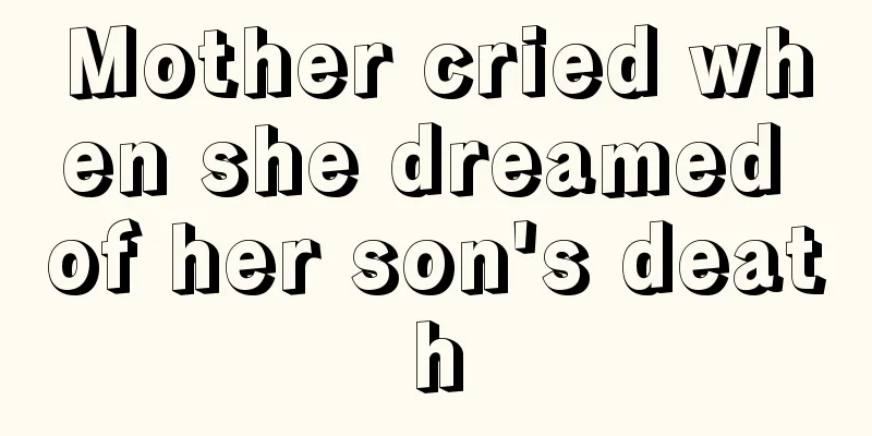 Mother cried when she dreamed of her son's death