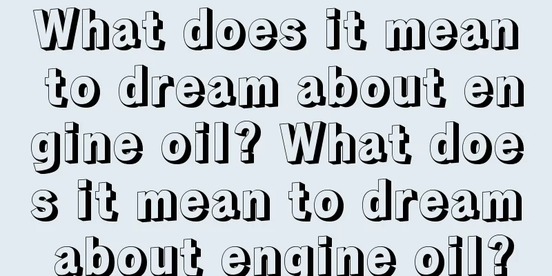 What does it mean to dream about engine oil? What does it mean to dream about engine oil?