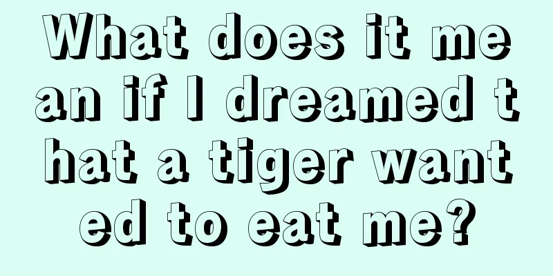 What does it mean if I dreamed that a tiger wanted to eat me?