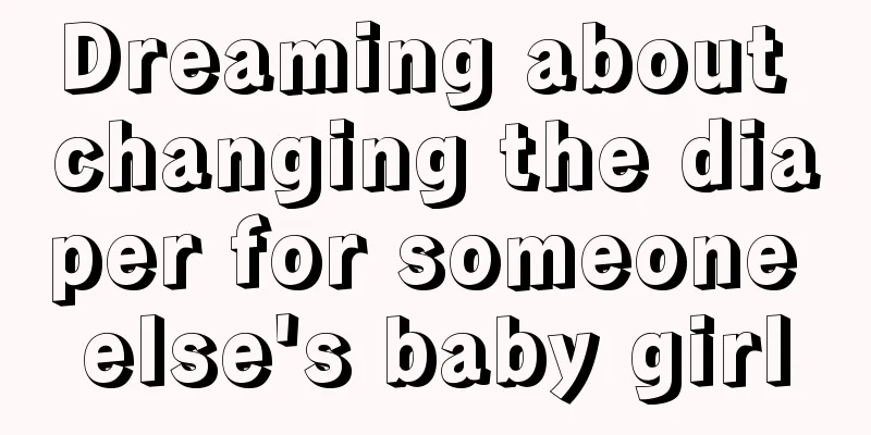 Dreaming about changing the diaper for someone else's baby girl