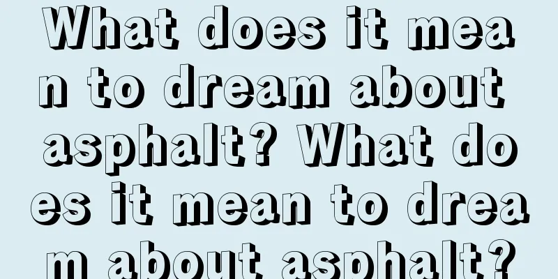 What does it mean to dream about asphalt? What does it mean to dream about asphalt?