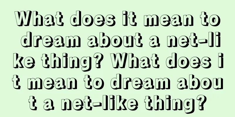 What does it mean to dream about a net-like thing? What does it mean to dream about a net-like thing?