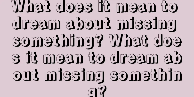 What does it mean to dream about missing something? What does it mean to dream about missing something?