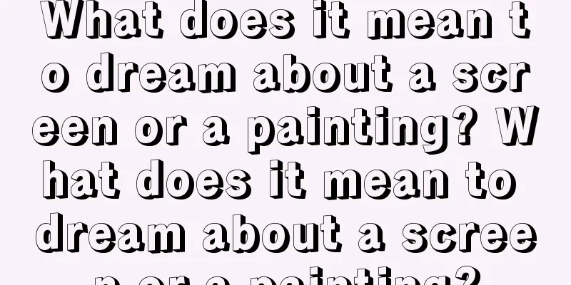 What does it mean to dream about a screen or a painting? What does it mean to dream about a screen or a painting?