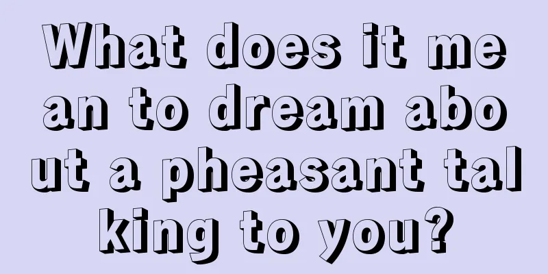 What does it mean to dream about a pheasant talking to you?