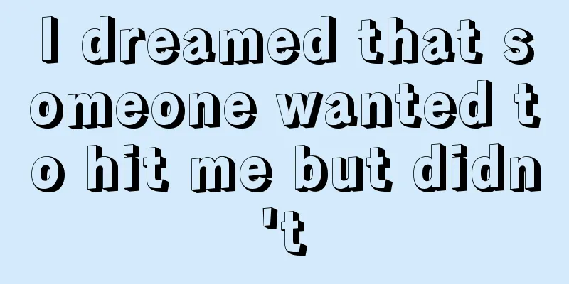 I dreamed that someone wanted to hit me but didn't