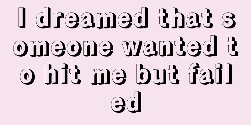 I dreamed that someone wanted to hit me but failed