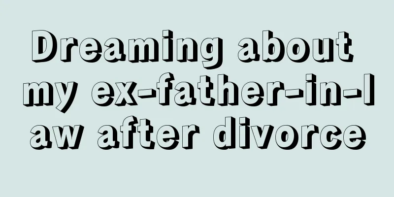 Dreaming about my ex-father-in-law after divorce