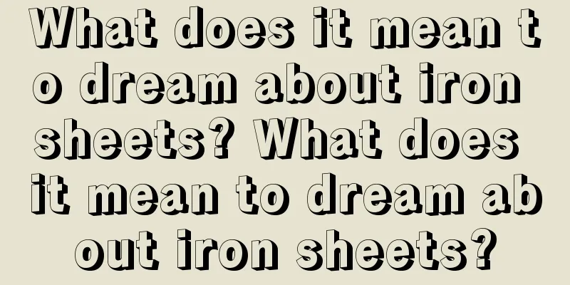 What does it mean to dream about iron sheets? What does it mean to dream about iron sheets?