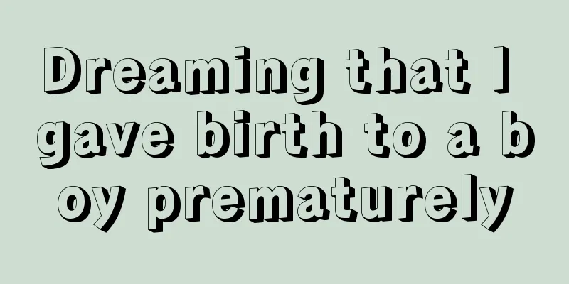 Dreaming that I gave birth to a boy prematurely