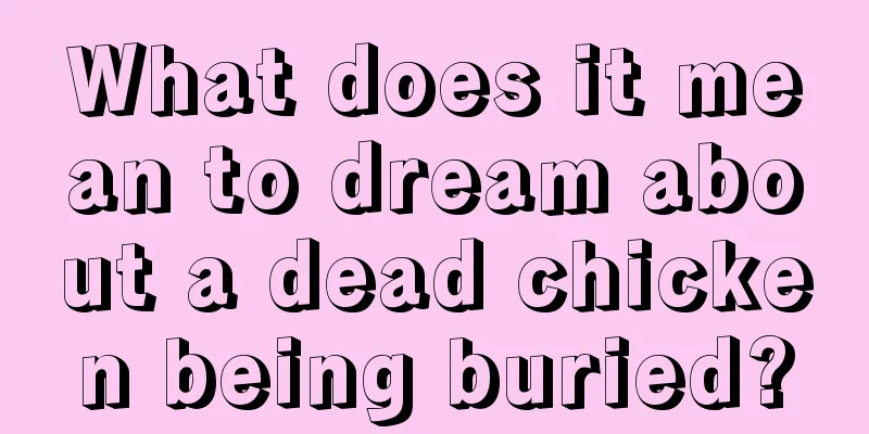 What does it mean to dream about a dead chicken being buried?