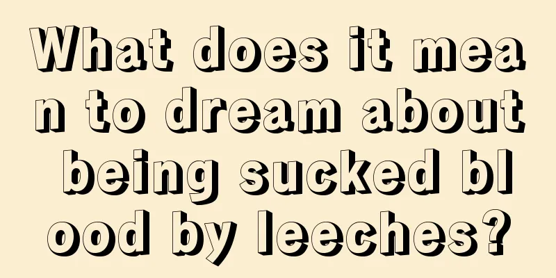 What does it mean to dream about being sucked blood by leeches?