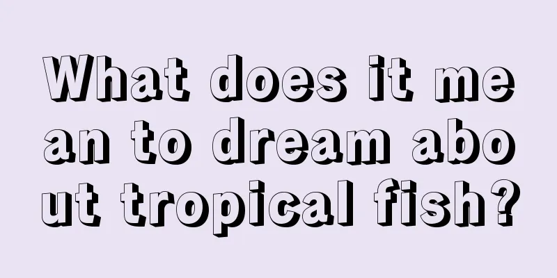 What does it mean to dream about tropical fish?