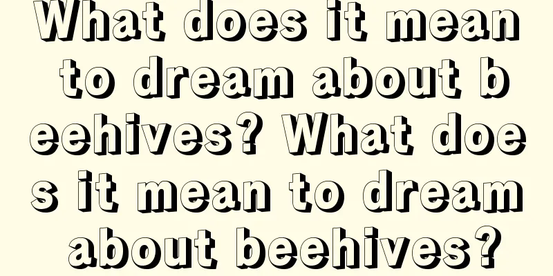 What does it mean to dream about beehives? What does it mean to dream about beehives?