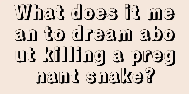 What does it mean to dream about killing a pregnant snake?