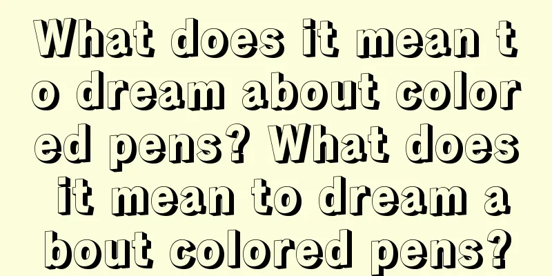 What does it mean to dream about colored pens? What does it mean to dream about colored pens?