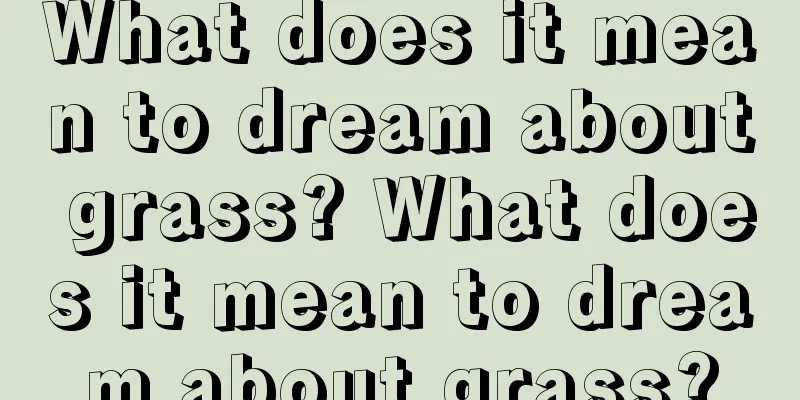 What does it mean to dream about grass? What does it mean to dream about grass?