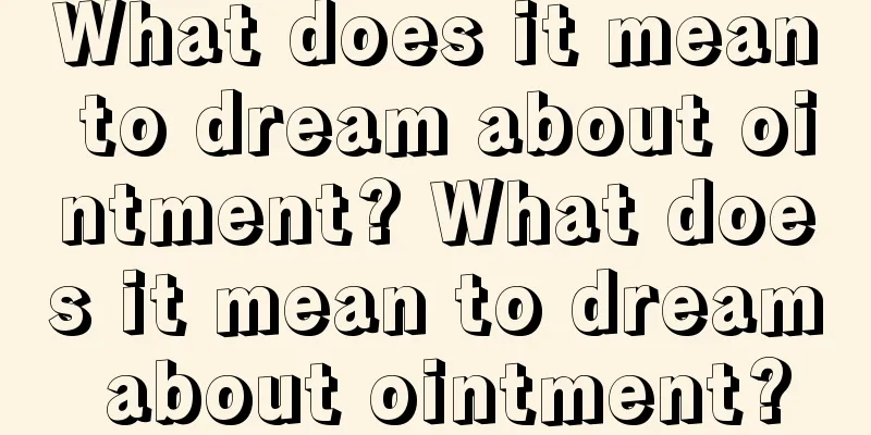 What does it mean to dream about ointment? What does it mean to dream about ointment?