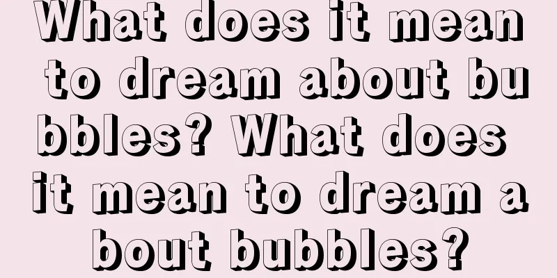 What does it mean to dream about bubbles? What does it mean to dream about bubbles?