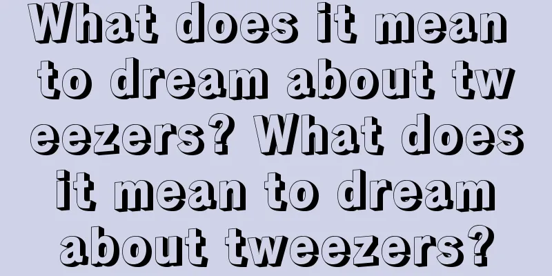 What does it mean to dream about tweezers? What does it mean to dream about tweezers?