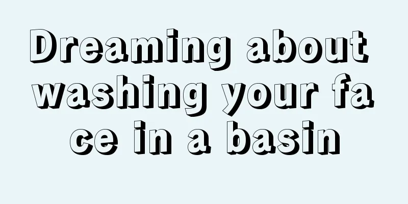 Dreaming about washing your face in a basin