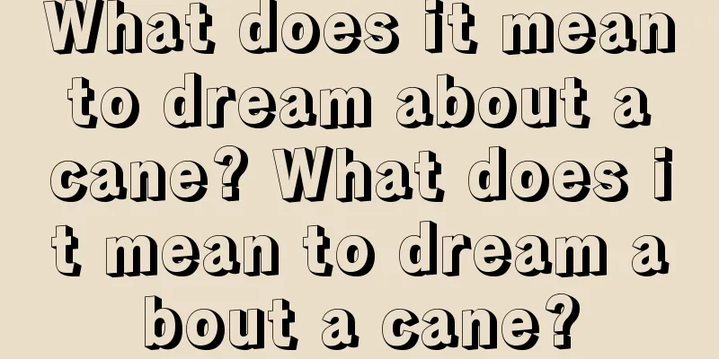 What does it mean to dream about a cane? What does it mean to dream about a cane?