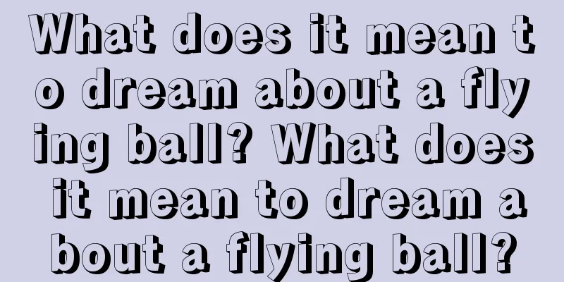 What does it mean to dream about a flying ball? What does it mean to dream about a flying ball?