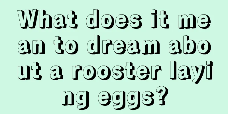 What does it mean to dream about a rooster laying eggs?