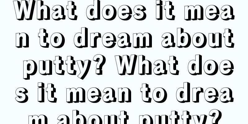 What does it mean to dream about putty? What does it mean to dream about putty?