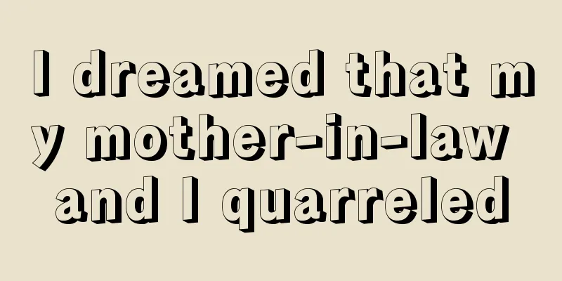 I dreamed that my mother-in-law and I quarreled