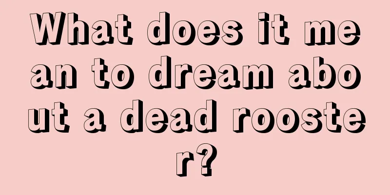 What does it mean to dream about a dead rooster?