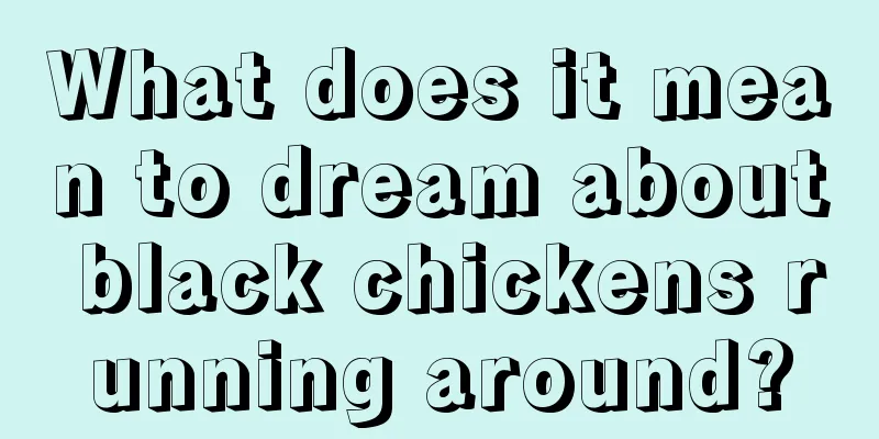 What does it mean to dream about black chickens running around?