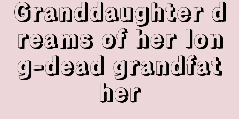 Granddaughter dreams of her long-dead grandfather