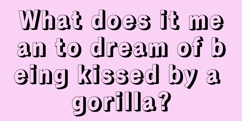 What does it mean to dream of being kissed by a gorilla?