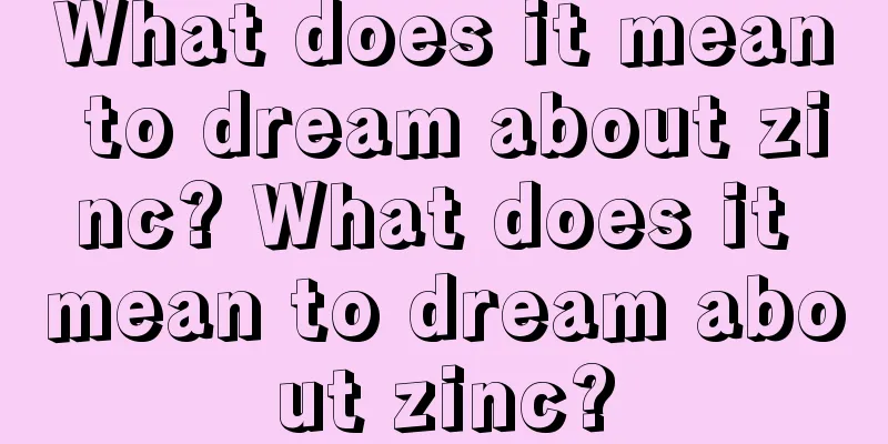 What does it mean to dream about zinc? What does it mean to dream about zinc?