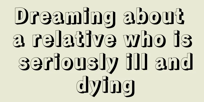 Dreaming about a relative who is seriously ill and dying