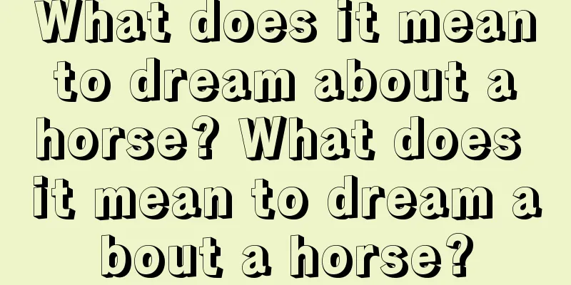 What does it mean to dream about a horse? What does it mean to dream about a horse?