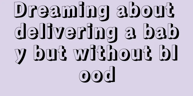 Dreaming about delivering a baby but without blood