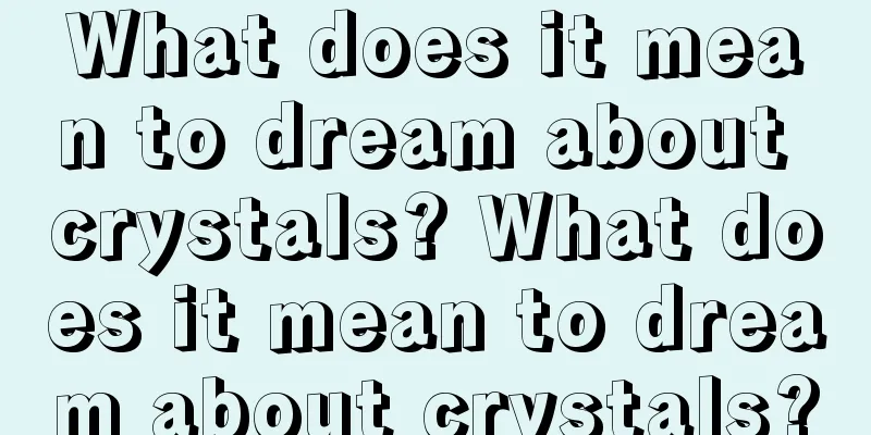 What does it mean to dream about crystals? What does it mean to dream about crystals?