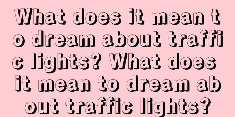 What does it mean to dream about traffic lights? What does it mean to dream about traffic lights?