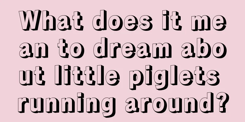 What does it mean to dream about little piglets running around?