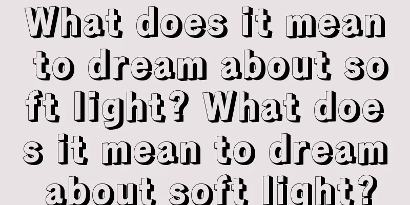 What does it mean to dream about soft light? What does it mean to dream about soft light?