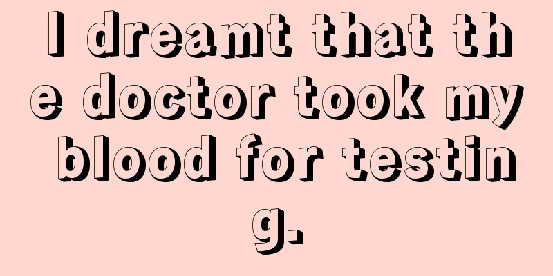 I dreamt that the doctor took my blood for testing.