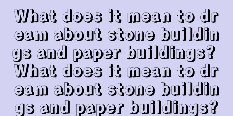 What does it mean to dream about stone buildings and paper buildings? What does it mean to dream about stone buildings and paper buildings?