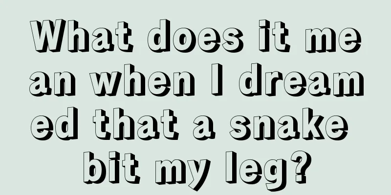 What does it mean when I dreamed that a snake bit my leg?